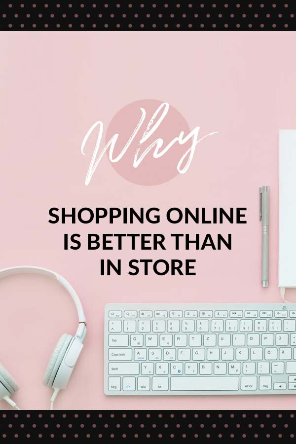 WHY SHOPPING ONLINE IS BETTER THAN IN STORE
